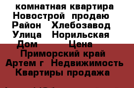 1 комнатная квартира Новострой  продаю › Район ­ Хлебозавод › Улица ­ Норильская › Дом ­ 4/1 › Цена ­ 1 - Приморский край, Артем г. Недвижимость » Квартиры продажа   